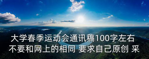 大學(xué)春季運(yùn)動會通訊稿100字左右 不要和網(wǎng)上的相同 要求自己原創(chuàng) 采