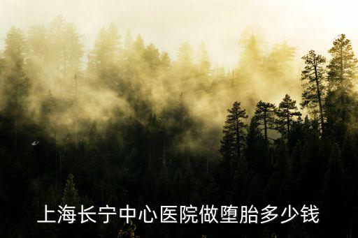 上海長寧中心醫院做墮胎多少錢