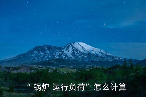 鍋爐運(yùn)行,鍋爐運(yùn)行調(diào)整主要任務(wù)是保持燃燒良好提高鍋爐效率
