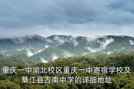重慶一中渝北校區重慶一中寄宿學校及綦江縣古南中學的詳細地址