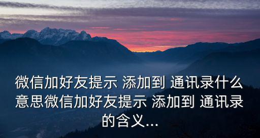 添加到通訊錄,微信添加to通訊錄對方會知道嗎?