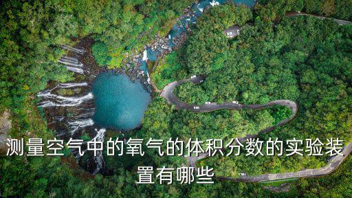 測量氧氣含量的儀器，測量空氣中的氧氣的體積分數的實驗裝置有哪些