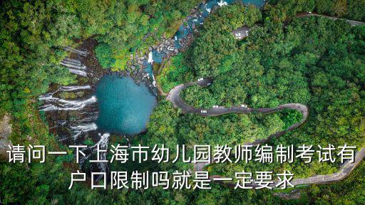 上海編制考試報名條件，請問一下上海市幼兒園教師編制考試有戶口限制嗎就是一定要求