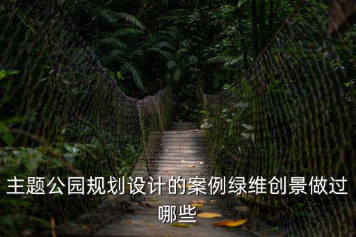 主題公園規劃設計的案例綠維創景做過哪些