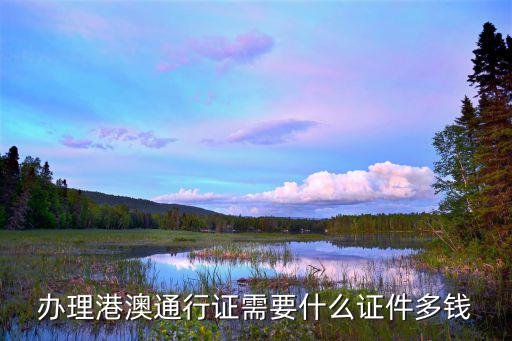 辦理港澳通行證需要什么證件多錢