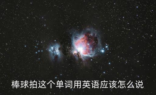球拍英文，棒球拍這個單詞用英語應該怎么說