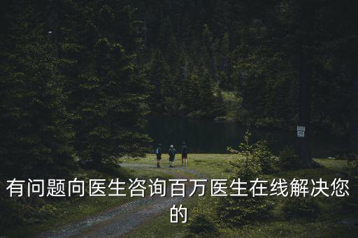 有問題向醫生咨詢百萬醫生在線解決您的
