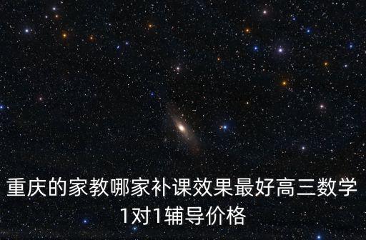 重慶的家教哪家補課效果最好高三數學1對1輔導價格