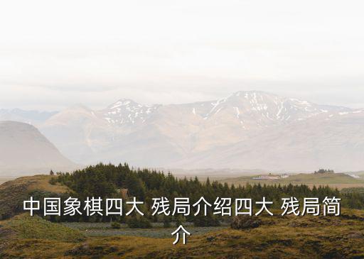 中國象棋四大 殘局介紹四大 殘局簡介