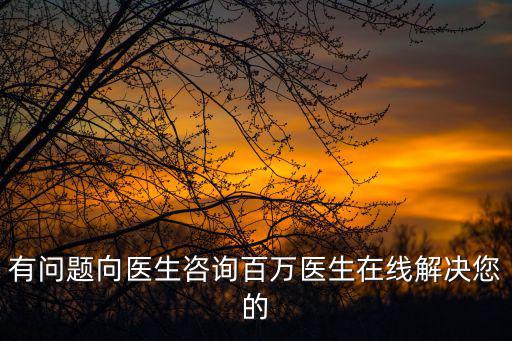 有問題向醫生咨詢百萬醫生在線解決您的