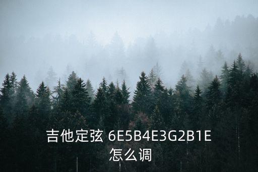 吉他定弦 6E5B4E3G2B1E 怎么調
