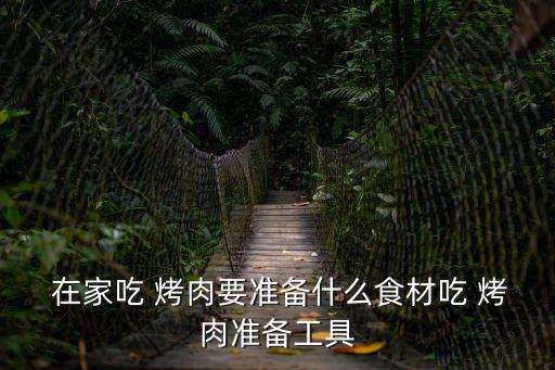  在家吃 烤肉要準備什么食材吃 烤肉準備工具