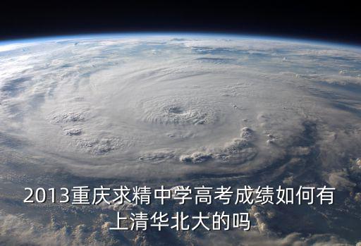 2013重慶求精中學高考成績如何有上清華北大的嗎