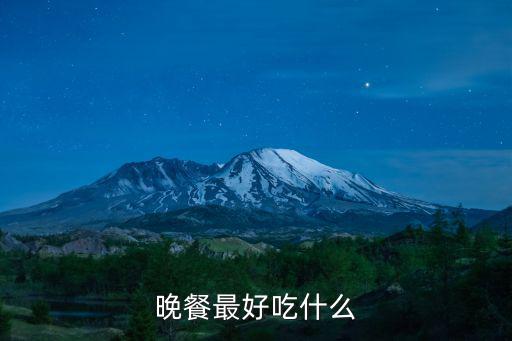 晚餐最好吃什么