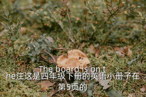 The board is on the注這是四年級(jí)下冊(cè)的英語小冊(cè)子在第5頁的