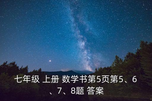 七年級 上冊 數學書第5頁第5、6、7、8題 答案