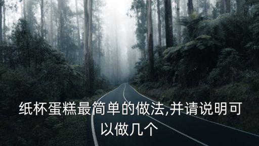  紙杯蛋糕最簡單的做法,并請說明可以做幾個