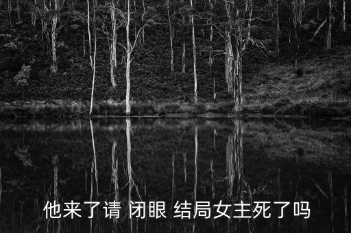 他來了請 閉眼 結局女主死了嗎