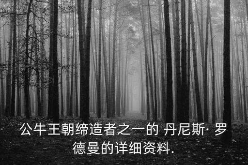 公牛王朝締造者之一的 丹尼斯· 羅德曼的詳細(xì)資料.