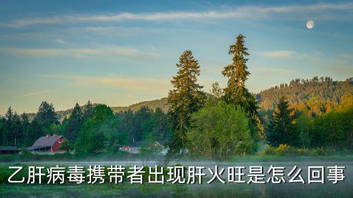 肝火旺的原因，乙肝病毒攜帶者出現肝火旺是怎么回事