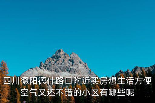 成都市德陽區(qū)有哪些小區(qū)，德陽市區(qū)有哪些樓盤謝謝