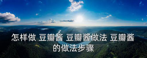 怎樣做 豆瓣醬 豆瓣醬做法 豆瓣醬的做法步驟