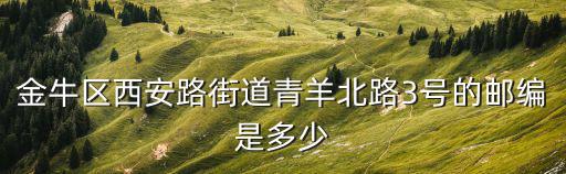 金牛區(qū)西安路街道青羊北路3號(hào)的郵編是多少