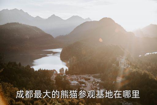 成都最大的熊貓參觀基地在哪里