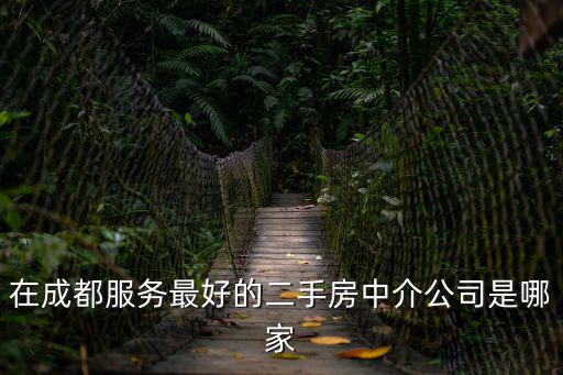 成都市最好的房屋中介，成都房地產中介公司哪家最好