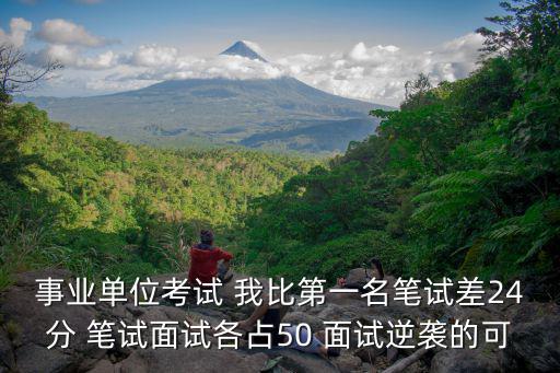 成都市事業(yè)單位面試分差大嗎，事業(yè)單位考試 我比第一名筆試差24分 筆試面試各占50 面試逆襲的可