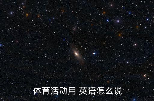  體育活動用 英語怎么說