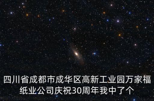 四川省成都市成華區高新工業園萬家福紙業公司慶祝30周年我中了個