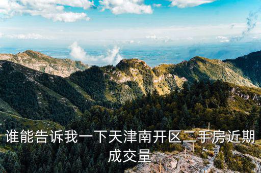 誰能告訴我一下天津南開區二手房近期成交量