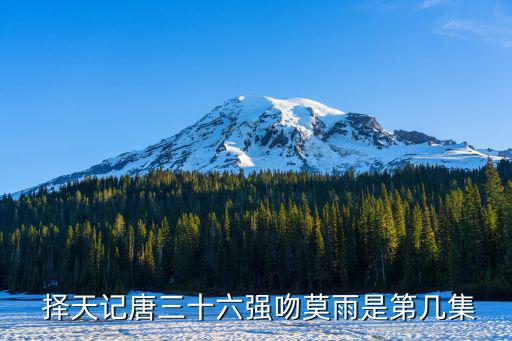  擇天記唐三十六強吻莫雨是第幾集