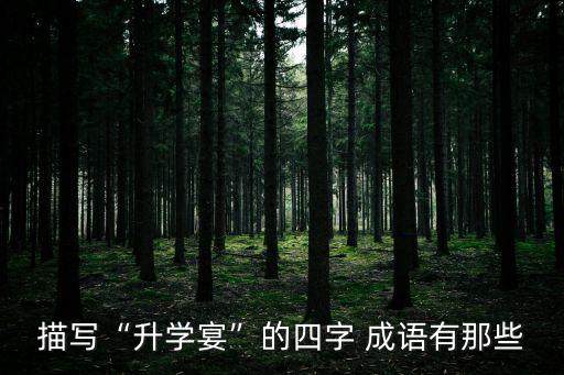 描寫“升學宴”的四字 成語有那些