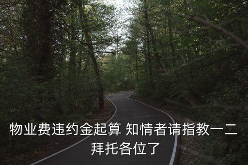 物業(yè)費(fèi)違約金起算 知情者請(qǐng)指教一二 拜托各位了