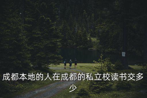 成都本地的人在成都的私立校讀書交多少