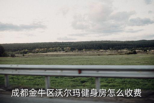 成都金牛區沃爾瑪健身房怎么收費