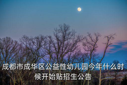 成都市成華區公益性幼兒園今年什么時候開始貼招生公告