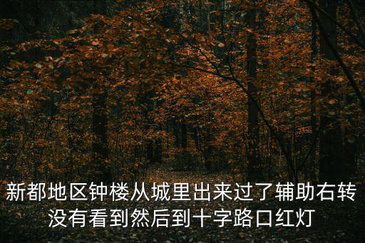 新都地區(qū)鐘樓從城里出來過了輔助右轉(zhuǎn)沒有看到然后到十字路口紅燈