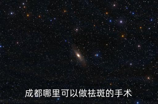 成都市大邑縣人民醫院祛斑，成都哪兒祛斑好詳細點