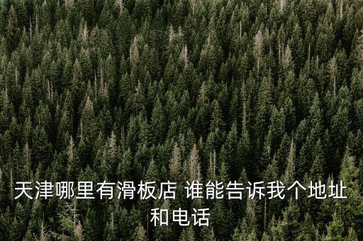 天津市奧運(yùn)會滑板，天津哪有賣好一點(diǎn)的滑板