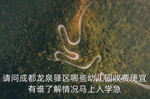 請問成都龍泉驛區哪些幼兒園收費便宜有誰了解情況馬上入學急