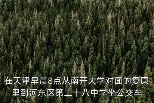 天津市南開復康里，天津市南開區復康路怎么走啊急