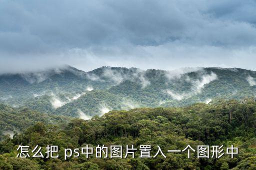 怎么把 ps中的圖片置入一個(gè)圖形中