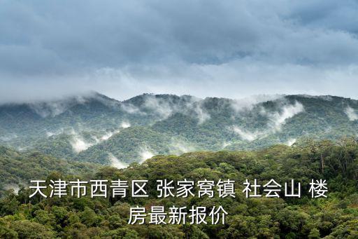 天津市西青區張家窩香錦園房價，天津市西青區 張家窩鎮 社會山 樓房最新報價