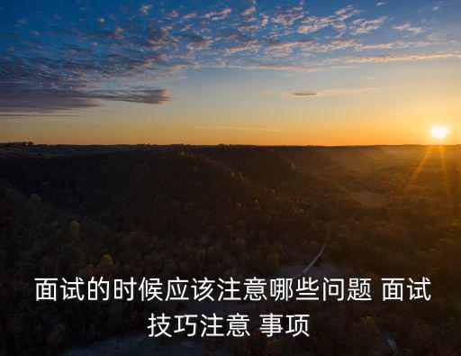面試注意事項,一文讀懂!從容應對挑戰!