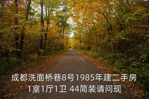成都洗面橋巷8號1985年建二手房1室1廳1衛 44簡裝請問現