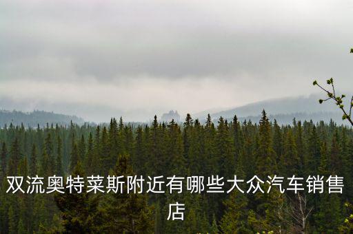 雙流奧特菜斯附近有哪些大眾汽車銷售店