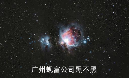廣州蜆富公司黑不黑